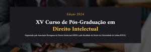 Associação Portuguesa de Direito Intelectual Anuncia XV Curso de Pós-Graduação em Direito Intelectual – Edição 2024 | Juristas